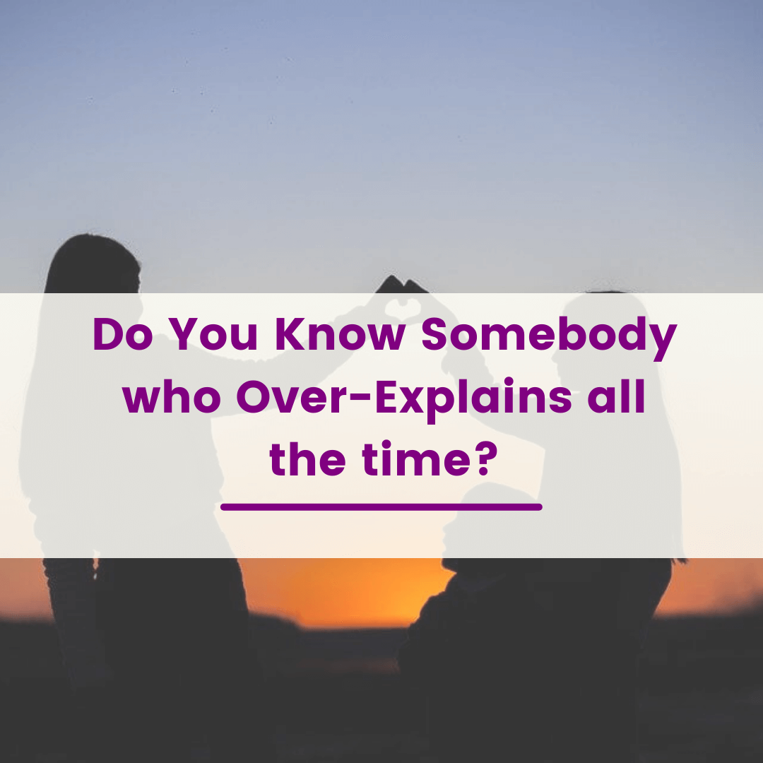 Do You Know Somebody who OverExplains all the time?