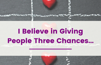 I Believe in Giving People Three Chances…
