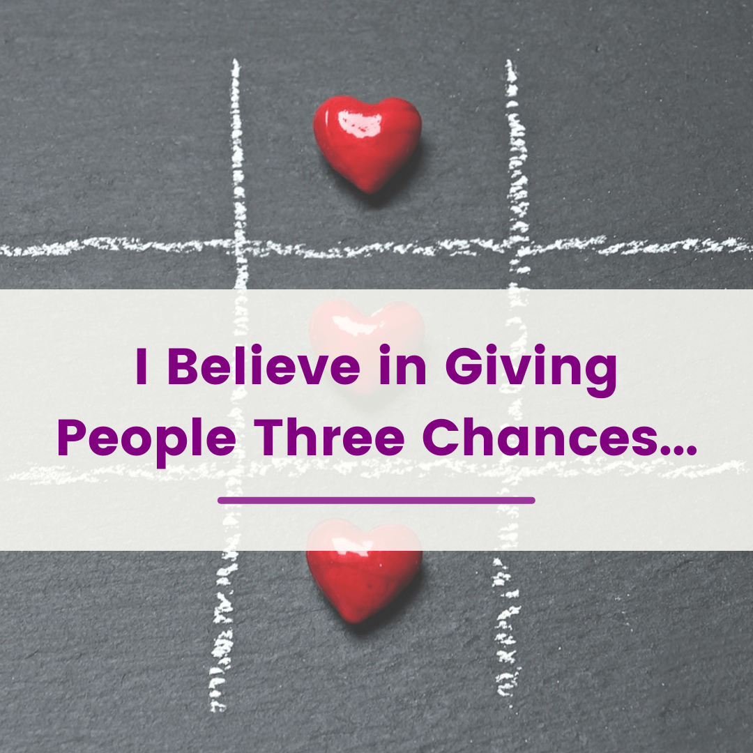 I Believe in Giving People Three Chances...