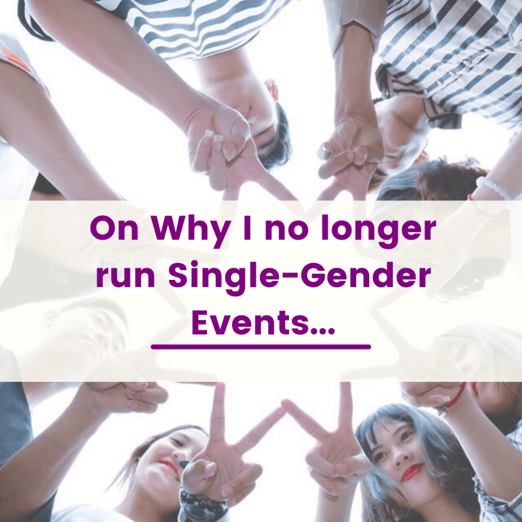 On Why I no longer run Single-Gender Events...