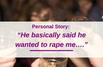Personal Story: “He basically said he wanted to rape me….”
