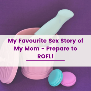 My Favourite Sex Story of My Mom - Prepare to ROFL