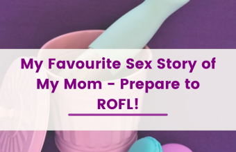 My Favourite Sex Story of My Mom – Prepare to ROFL!
