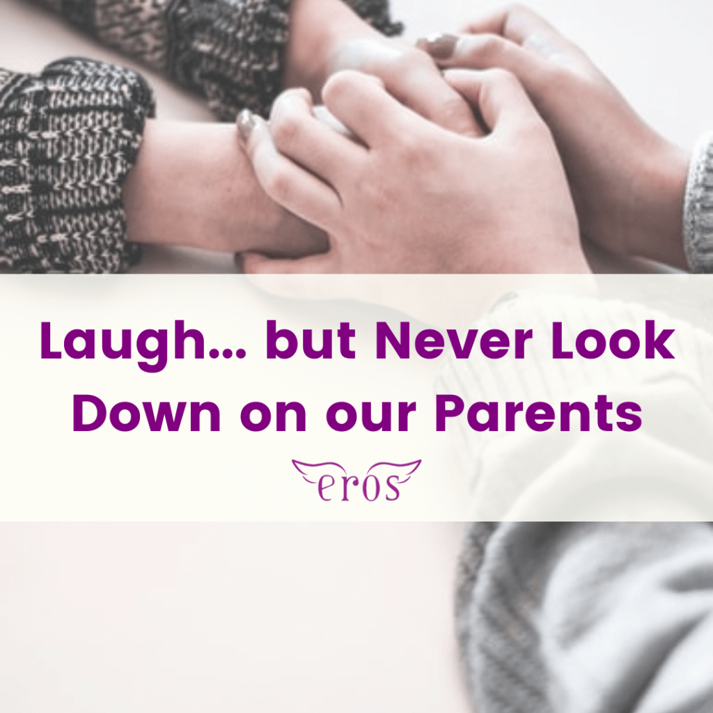 Laugh... but Never Look Down on our Parents