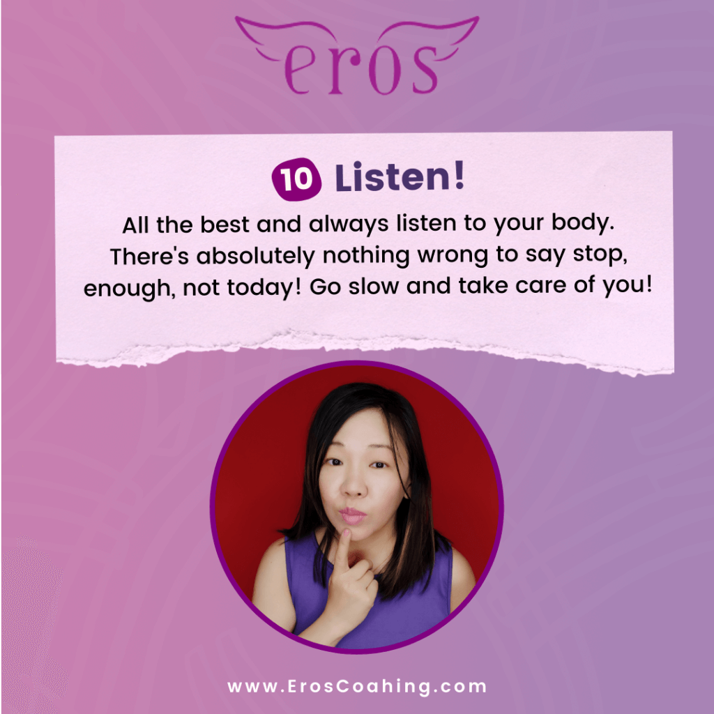 10. Listen! All the best and always listen to your body. There's absolutely nothing wrong to say stop, enough, not today! Go slow and take care of you!