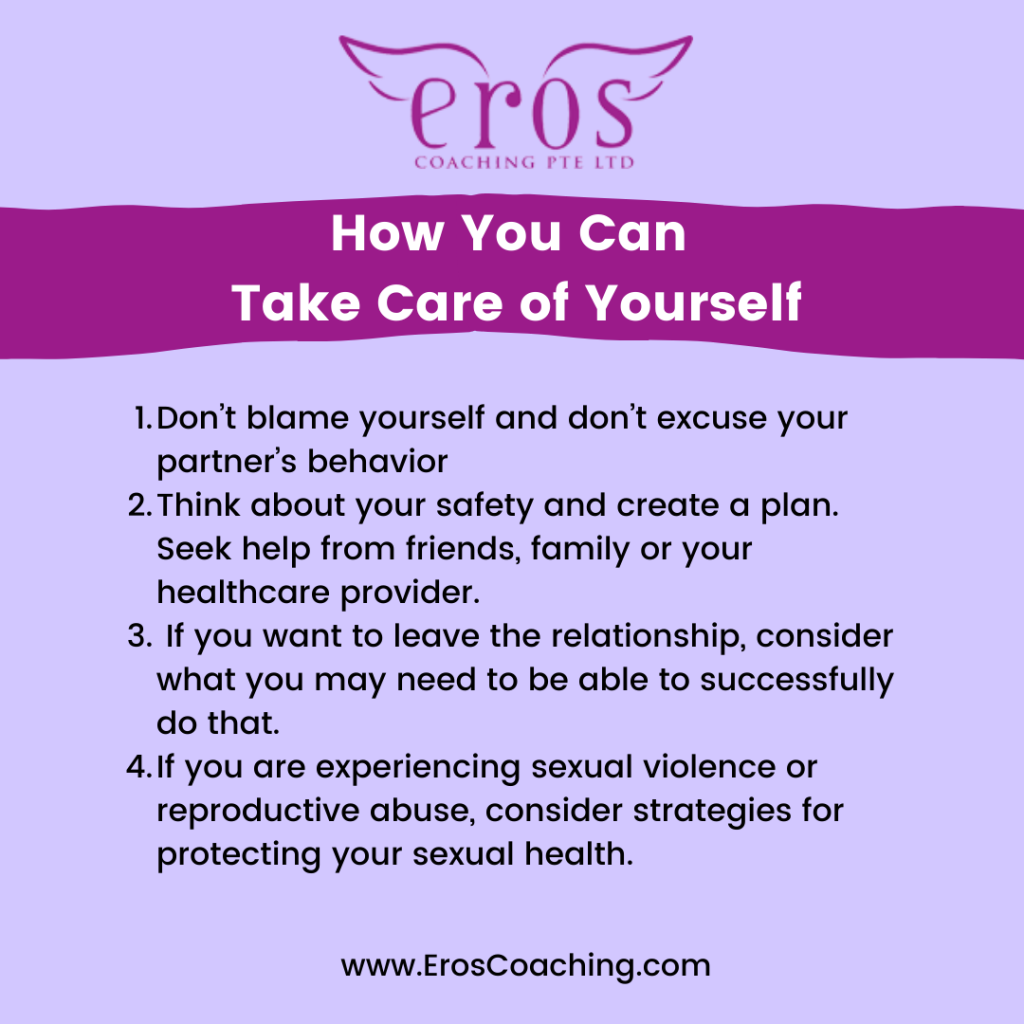 How You Can Take Care of Yourself Don’t blame yourself and don’t excuse your partner’s behavior Think about your safety and create a plan. Seek help from friends, family or your healthcare provider. If you want to leave the relationship, consider what you may need to be able to successfully do that. If you are experiencing sexual violence or reproductive abuse, consider strategies for protecting your sexual health.