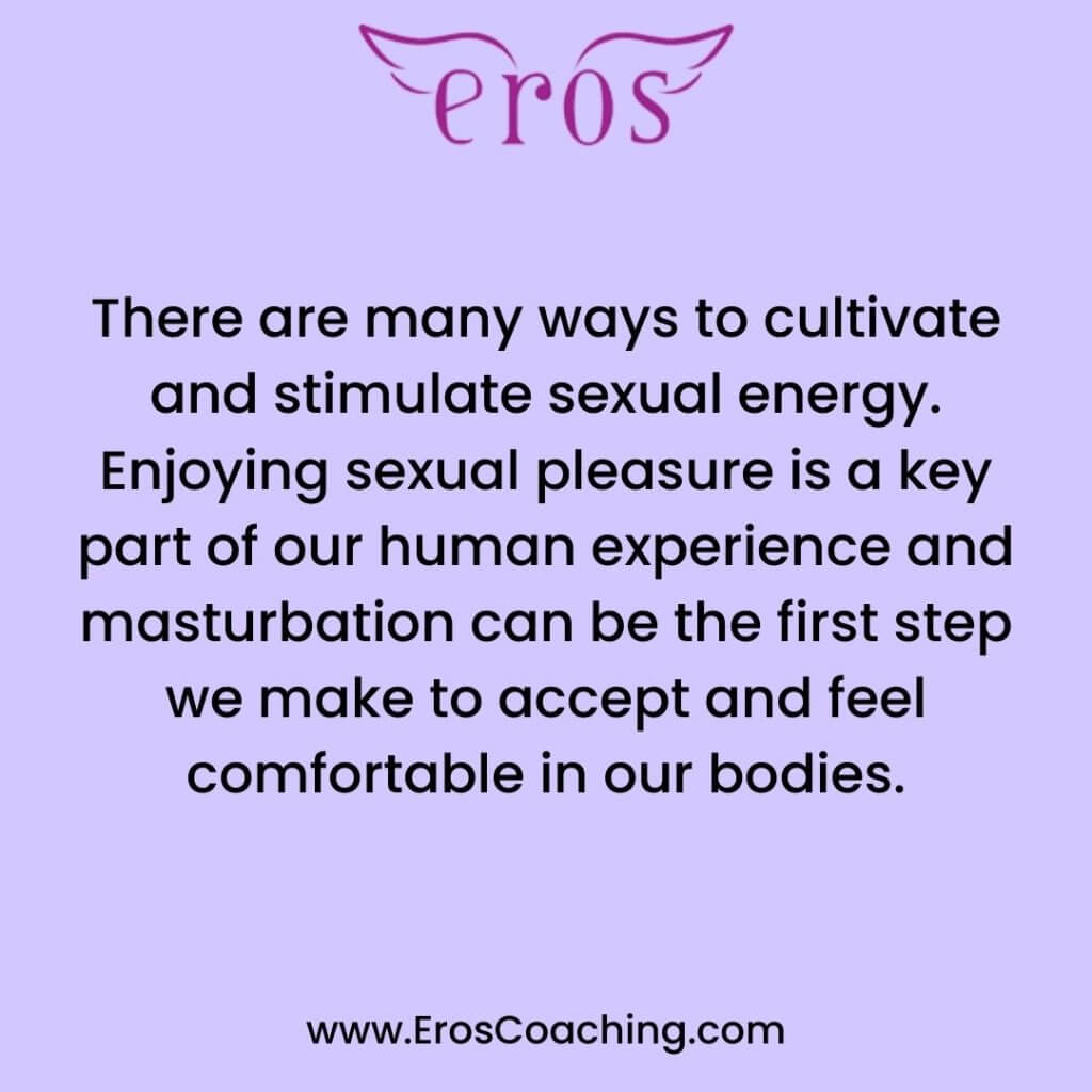 There are many ways to cultivate and stimulate sexual energy. Enjoying sexual pleasure is a key part of our human experience and masturbation can be the first step we make to accept and feel comfortable in our bodies.