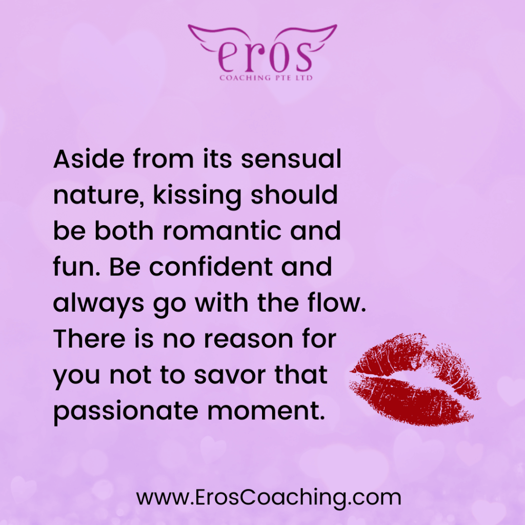 Aside from its sensual nature, kissing should be both romantic and fun. Be confident and always go with the flow. There is no reason for you not to savor that passionate moment.