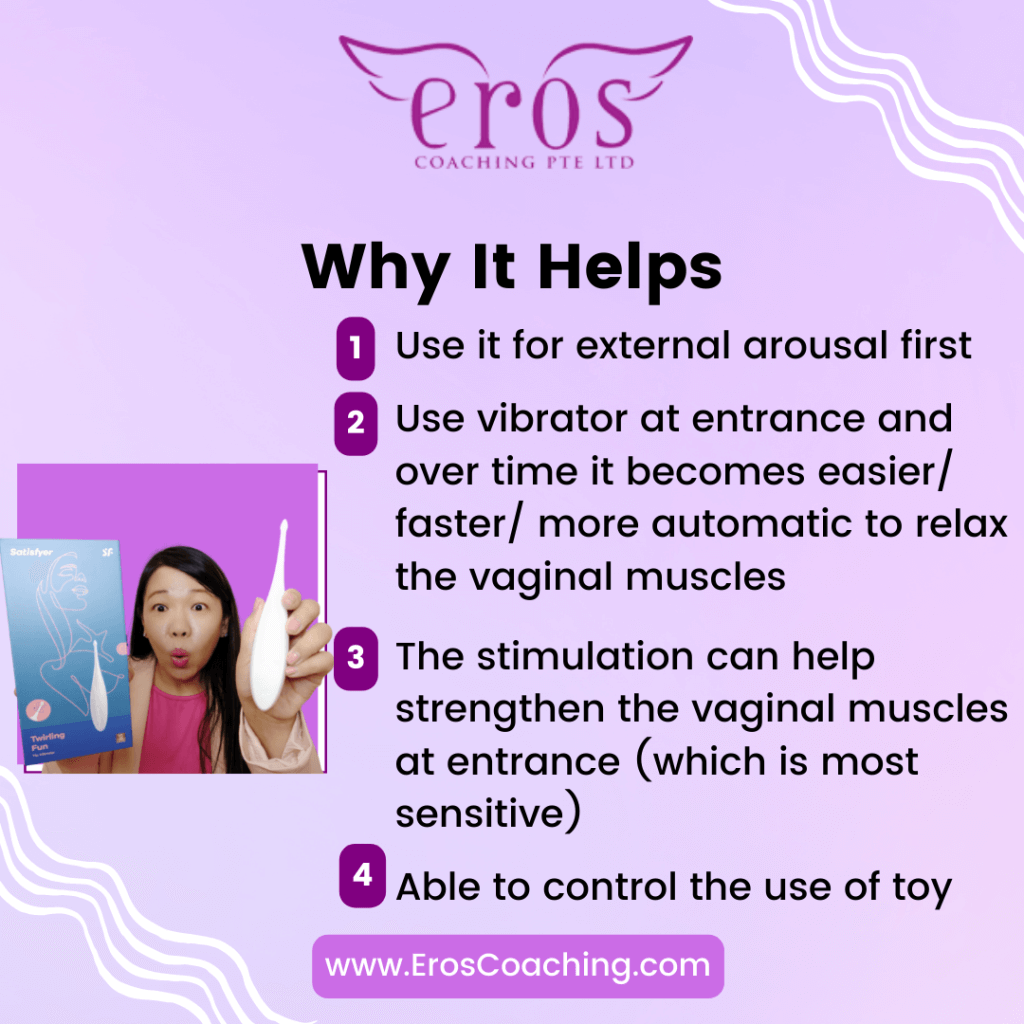 Why It Helps 1. Use it for external arousal first 2. Use vibrator at entrance and over time it becomes easier/ faster/ more automatic to relax the vaginal muscles 3. The stimulation can help strengthen the vaginal muscles at entrance (which is most sensitive) 4. Able to control the use of toy