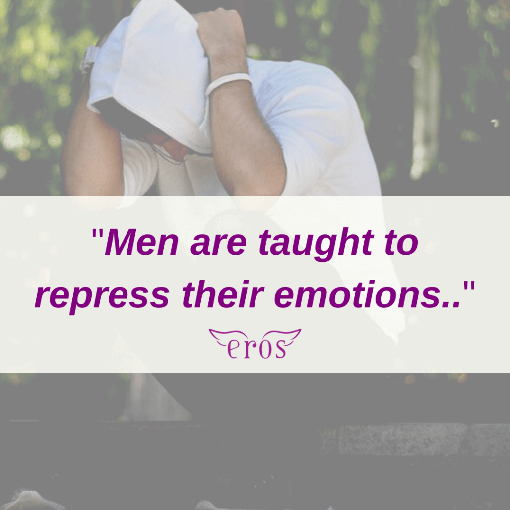 Men are taught to repress their emotions..