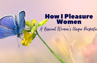 How I Pleasure Women: A Bisexual Woman’s Unique Perspective